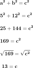 \\\mathbf{a^{2} + b^{2} = c^{2}} \\ \\\mathbf{5^{2} + 12^{2} = c^{2}} \\ \\\mathbf{25 + 144 = c^{2}} \\ \\\mathbf{169 = c^{2}} \\ \\\mathbf{\sqrt{169} = \sqrt{c^{2}}} \\ \\\mathbf{\13 = c}